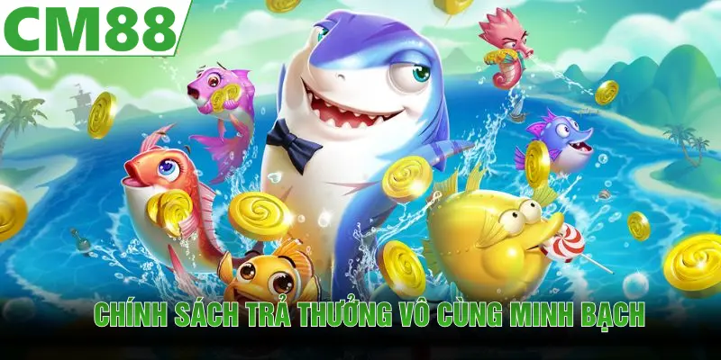 Bắn cá CM88 với chính sách đổi trả thưởng vô cùng minh bạch 