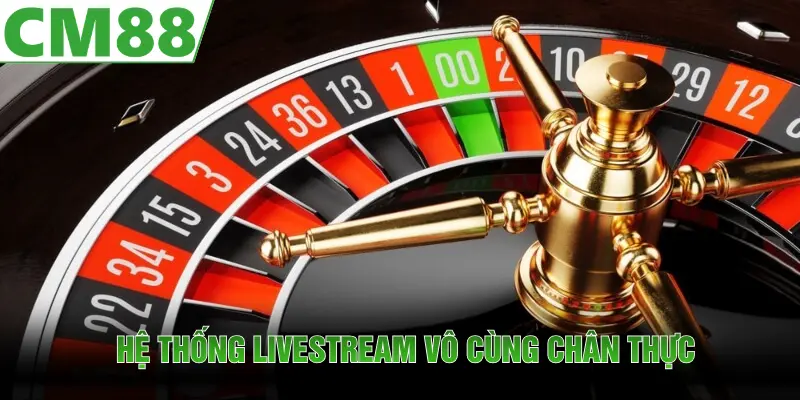 Casino CM88 với hệ thống livestream vô cùng chân thực