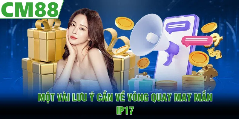 Lưu ý cần nắm để tham gia vòng quay may mắn IP17 hiệu quả 