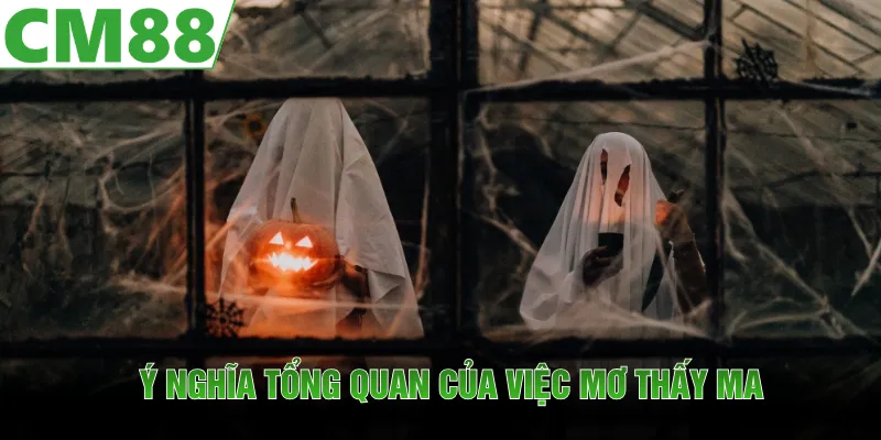 Tìm hiểu ý nghĩa tổng quan của việc nằm mơ thấy ma