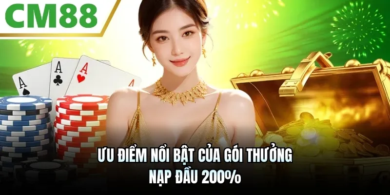 Ưu điểm nổi bật của gói thưởng nạp đầu 200%